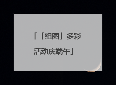 「组图」多彩活动庆端午