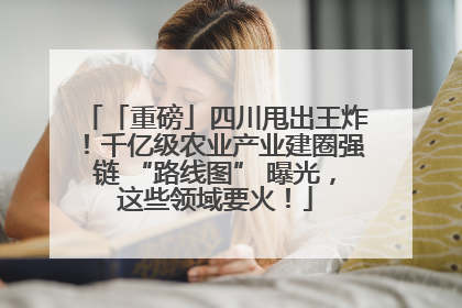 「重磅」四川甩出王炸！千亿级农业产业建圈强链 “路线图” 曝光，这些领域要火！