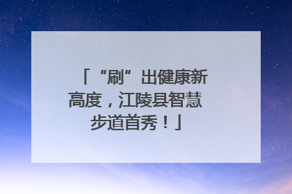 “刷”出健康新高度，江陵县智慧步道首秀！