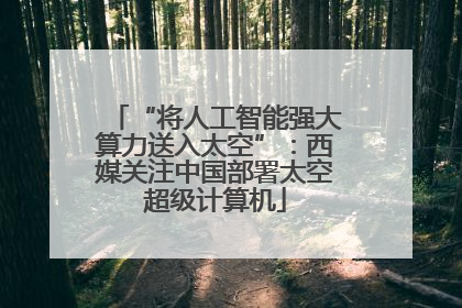 “将人工智能强大算力送入太空”：西媒关注中国部署太空超级计算机