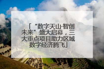 “数字天山·智创未来”盛大启幕，三大重点项目助力区域数字经济腾飞