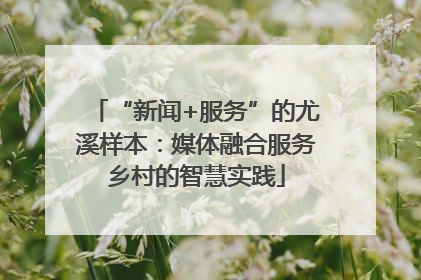 “新闻+服务”的尤溪样本：媒体融合服务乡村的智慧实践