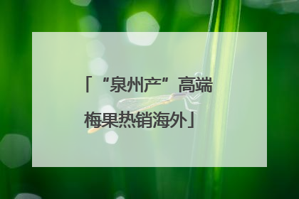 “泉州产”高端梅果热销海外