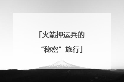 火箭押运兵的“秘密”旅行
