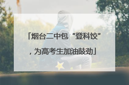 烟台二中包“登科饺”，为高考生加油鼓劲