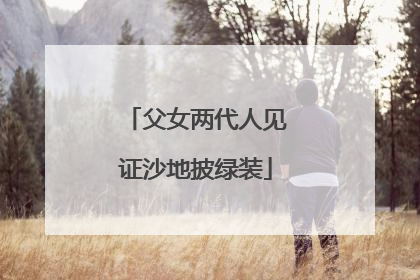 父女两代人见证沙地披绿装