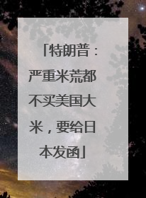 特朗普：严重米荒都不买美国大米，要给日本发函