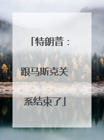 特朗普:跟马斯克关系结束了