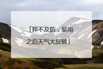 猝不及防，暴雨之后天气大反转