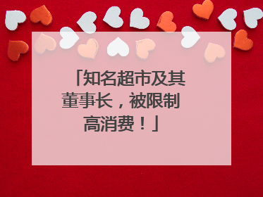 知名超市及其董事长，被限制高消费！