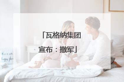 瓦格纳集团宣布：撤军