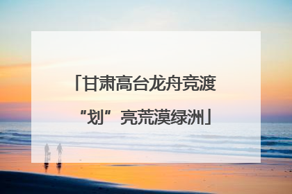甘肃高台龙舟竞渡“划”亮荒漠绿洲