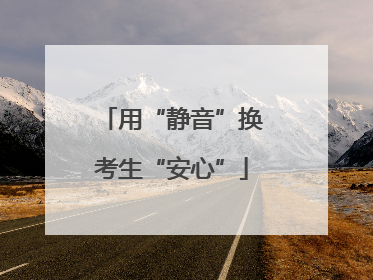 用“静音”换考生“安心”