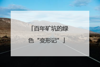 百年矿坑的绿色“变形记”