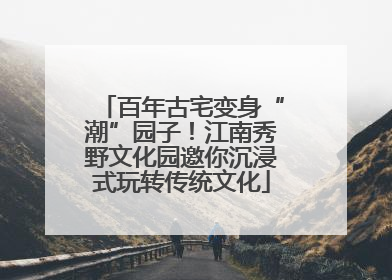 百年古宅变身“潮”园子！江南秀野文化园邀你沉浸式玩转传统文化