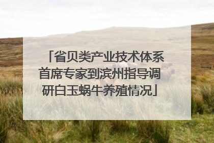 省贝类产业技术体系首席专家到滨州指导调研白玉蜗牛养殖情况