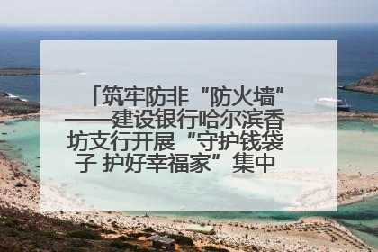 筑牢防非“防火墙”——建设银行哈尔滨香坊支行开展“守护钱袋子 护好幸福家”集中宣传日活动