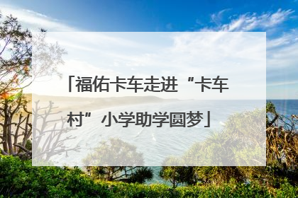 福佑卡车走进“卡车村”小学助学圆梦