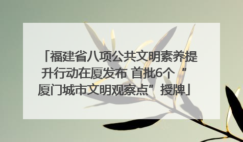 福建省八项公共文明素养提升行动在厦发布 首批6个“厦门城市文明观察点”授牌