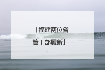 福建两位省管干部履新