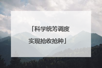 科学统筹调度实现抢收抢种