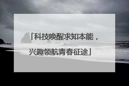科技唤醒求知本能，兴趣领航青春征途