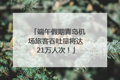 端午假期青岛机场旅客吞吐量将达21万人次！