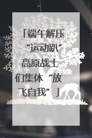 端午解压“运动趴” 高原战士们集体“放飞自我”