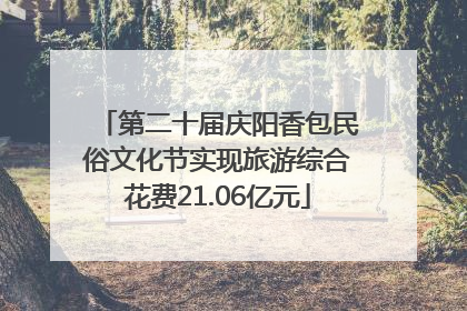 第二十届庆阳香包民俗文化节实现旅游综合花费21.06亿元