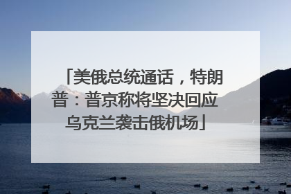 美俄总统通话，特朗普：普京称将坚决回应乌克兰袭击俄机场