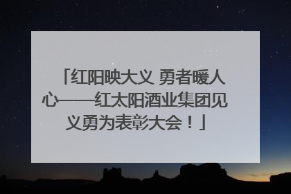 红阳映大义 勇者暖人心——红太阳酒业集团见义勇为表彰大会！