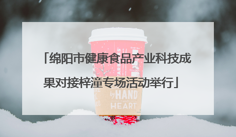 绵阳市健康食品产业科技成果对接梓潼专场活动举行
