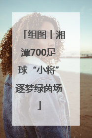 组图丨湘潭700足球“小将”逐梦绿茵场