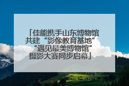 佳能携手山东博物馆共建“影像教育基地” “遇见最美博物馆”摄影大赛同步启幕