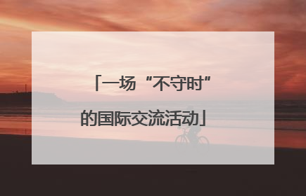 一场“不守时”的国际交流活动
