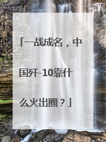 一战成名，中国歼-10靠什么火出圈？