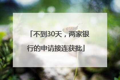 不到30天，两家银行的申请接连获批