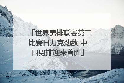 世界男排联赛第二比赛日力克劲敌 中国男排迎来首胜