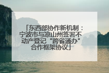 东西部协作新机制：宁波市与凉山州签署不动产登记“跨省通办”合作框架协议