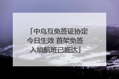 中乌互免签证协定今日生效 首架免签入境航班已抵达