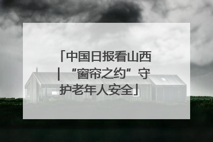 中国日报看山西｜“窗帘之约”守护老年人安全