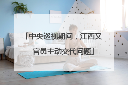 中央巡视期间，江西又一官员主动交代问题