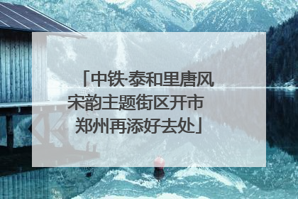 中铁·泰和里唐风宋韵主题街区开市 郑州再添好去处