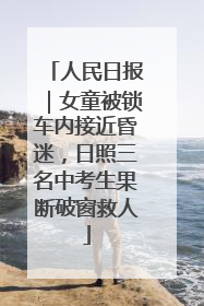 人民日报｜女童被锁车内接近昏迷，日照三名中考生果断破窗救人