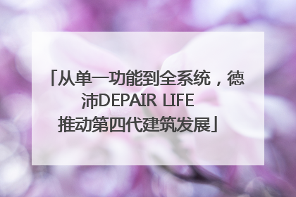 从单一功能到全系统,德沛DEPAIR LIFE推动第四代建筑发展