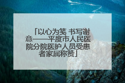 以心为笺 书写谢意——平度市人民医院分院医护人员受患者家属称赞