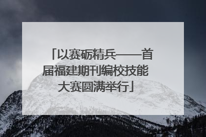 以赛砺精兵——首届福建期刊编校技能大赛圆满举行
