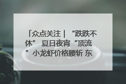 众点关注｜“跌跌不休” 夏日夜宵“顶流”小龙虾价格腰斩 东营人的快乐来了