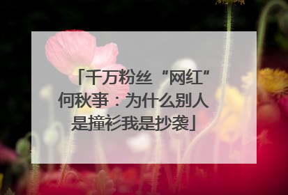 千万粉丝“网红”何秋亊：为什么别人是撞衫我是抄袭