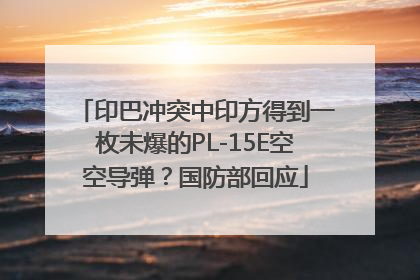 印巴冲突中印方得到一枚未爆的PL-15E空空导弹？国防部回应
